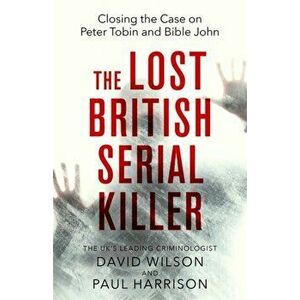 The Lost British Serial Killer. Closing the case on Peter Tobin and Bible John, Paperback - David Wilson imagine