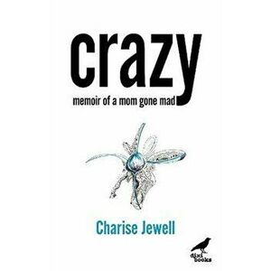 Crazy. Memoir of a Mom Gone Mad, Paperback - Charise Jewell imagine