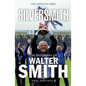 Silversmith. The Biography of Walter Smith, New Edition, Paperback - Neil Drysdale imagine
