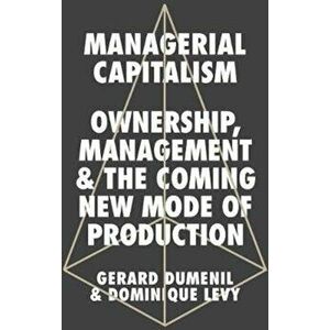 Managerial Capitalism. Ownership, Management and the Coming New Mode of Production, Paperback - Dominique Levy imagine