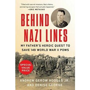 Behind Nazi Lines. My Father's Heroic Quest to Save 149 World War II POWs, Paperback - Denise George imagine