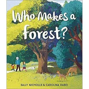 Who Makes a Forest?, Paperback - Sally Nicholls imagine