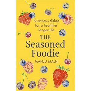 The Seasoned Foodie. Nutritious Dishes for a Healthier, Longer Life, Paperback - Manju Malhi imagine