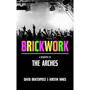 Brickwork: A Biography of The Arches, Paperback - David Bratchpiece imagine