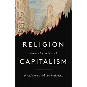 Religion and the Rise of Capitalism, Paperback - Benjamin M. Friedman imagine