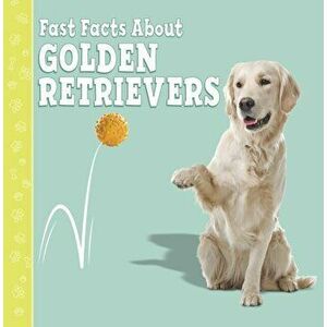 Fast Facts About Golden Retrievers, Paperback - Marcie Aboff imagine