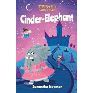 Twisted Fairy Tales: Cinder-Elephant, Hardback - Samantha Newman imagine