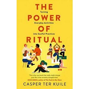 The Power of Ritual. Turning Everyday Activities into Soulful Practices, Paperback - Casper Ter Kuile imagine