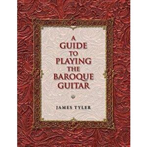 A Guide to Playing the Baroque Guitar, Paperback - James Tyler imagine