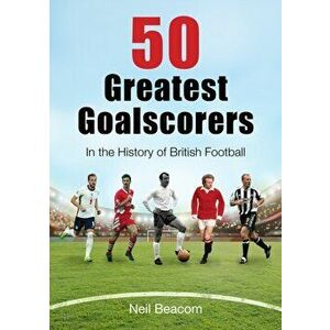 50 Greatest Goalscorers. In the History of British Football, Hardback - Neil Beacom imagine