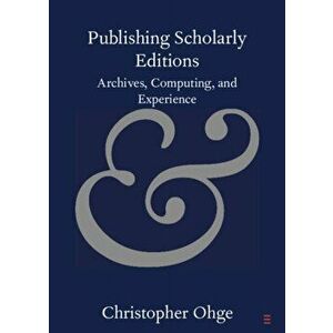 Publishing Scholarly Editions. Archives, Computing, and Experience, Paperback - Christopher Ohge imagine