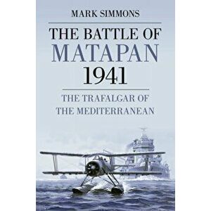 The Battle of Matapan 1941. The Trafalgar of the Mediterranean, Paperback - Mark Simmons imagine