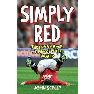 Simply Red. The Funny Book of Manchester United, Paperback - John Scally imagine