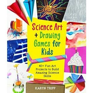 Science Art and Drawing Games for Kids. 35+ Fun Art Projects to Build Amazing Science Skills, Paperback - Karyn Tripp imagine