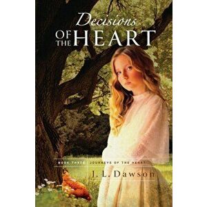 Decisions of the Heart: Decisions of the Heart, Paperback - J. L. Dawson imagine