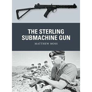 The Sterling Submachine Gun, Paperback - Matthew Moss imagine