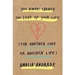 You Always Change the Love of Your Life. [For Another Love or Another Life], Hardback - Amalia Andrade imagine