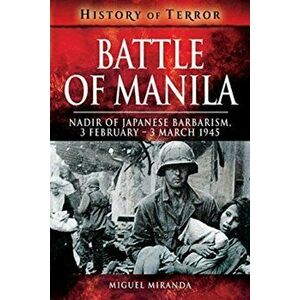 Battle of Manila. Nadir of Japanese Barbarism, 3 February - 3 March 1945, Paperback - Miguel Miranda imagine