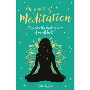 The Power of Meditation. Discover the Power of Inner Reflection and Dreams, Paperback - Tara Ward imagine