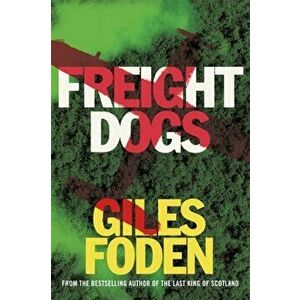 Freight Dogs, Paperback - Giles Foden imagine