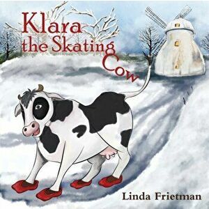 Klara the Skating Cow, Paperback - Linda Frietman imagine