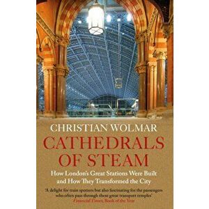Cathedrals of Steam. How London's Great Stations Were Built - And How They Transformed the City, Main, Paperback - Christian Wolmar imagine