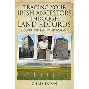 Tracing Your Irish Ancestors Through Land Records. A Guide for Family Historians, Paperback - Chris Paton imagine