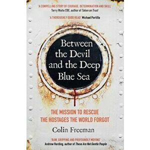 Between the Devil and the Deep Blue Sea. The mission to rescue the hostages the world forgot, Paperback - Colin Freeman imagine