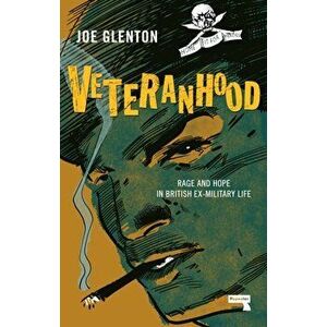 Veteranhood. Rage and Hope in British Ex-Military Life, New ed, Paperback - Joe Glenton imagine