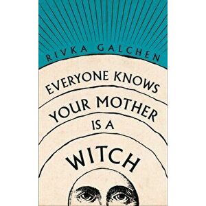 Everyone Knows Your Mother is a Witch, Paperback - Rivka Galchen imagine