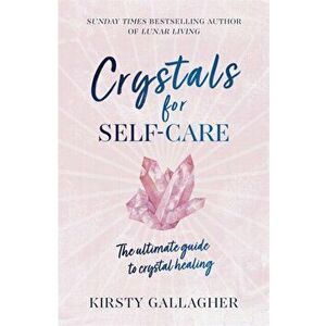 Crystals for Self-Care. The ultimate guide to crystal healing, Hardback - Kirsty Gallagher imagine