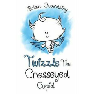 Twizzle The Crosseyed Cupid, Paperback - Brian Beardsley imagine