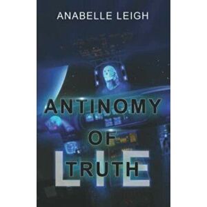 Antinomy of Truth/Lie, Paperback - Anabelle Leigh imagine