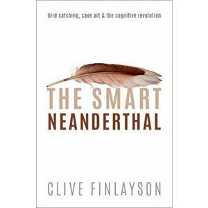 The Smart Neanderthal. Bird catching, Cave Art, and the Cognitive Revolution, Paperback - *** imagine