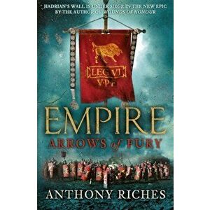 Arrows of Fury: Empire II, Paperback - Anthony Riches imagine