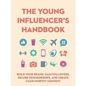 The Young Influencer's Handbook. Build Your Brand, Gain Followers, Secure Sponsorships, and Create Click-Worthy Content, Hardback - Editors of Cider M imagine