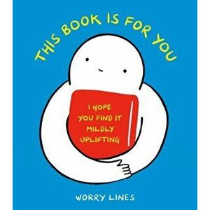 This Book Is for You. I Hope You Find It Mildly Uplifting, Hardback - Worry Lines imagine