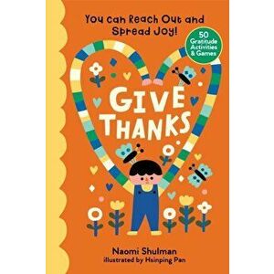 Give Thanks: You Can Reach Out and Spread Joy! 50 Gratitude Activities & Games, Hardback - Naomi Shulman imagine