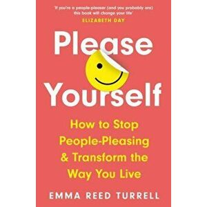Please Yourself. How to Stop People-Pleasing and Transform the Way You Live, Paperback - Emma Reed Turrell imagine