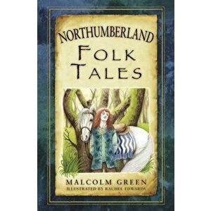 Northumberland Folk Tales, Paperback - Malcolm Green imagine