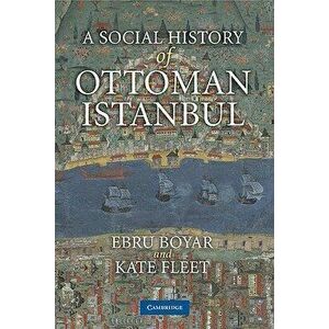 A Social History of Ottoman Istanbul, Paperback - Ebru Boyar imagine