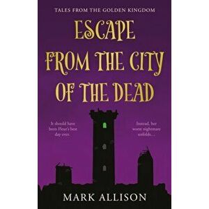 Escape from the City of the Dead. Tales from the Golden Kingdom, Paperback - Mark Allison imagine