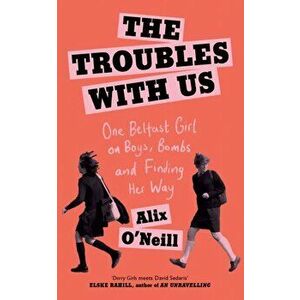 The Troubles with Us, Paperback - Alix O'Neill imagine