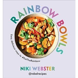 Rainbow Bowls. Easy, delicious ways to #EatTheRainbow, Hardback - Niki Webster imagine