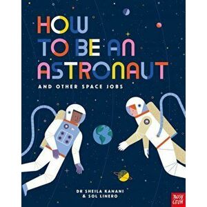 How to be an Astronaut and Other Space Jobs, Paperback - Dr Sheila Kanani imagine