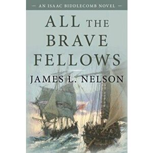 All the Brave Fellows. An Isaac Biddlecomb Novel, Paperback - James L. Nelson imagine