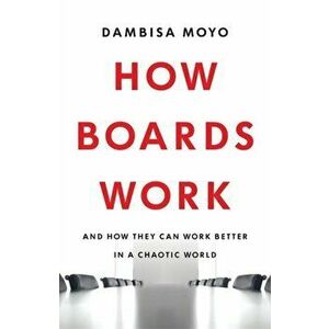 How Boards Work, Paperback - Dambisa Moyo imagine
