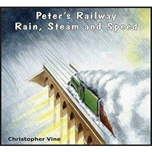 Peter's Railway Rain, Steam and Speed, Paperback - Christopher G. C. Vine imagine