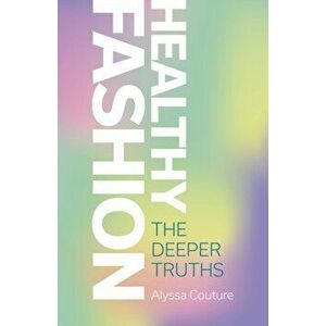 Healthy Fashion - The Deeper Truths, Paperback - Alyssa Couture imagine