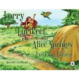 Lorry the Lorikeet and Alice Springs - Lost in Africa., Paperback - Narelle Cridland imagine